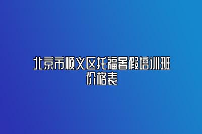 北京市顺义区托福暑假培训班价格表