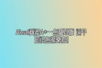 Alevel商务A*一点都不难 这个知识点很常考！