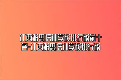 江西雅思培训学校排行榜前十名-江西雅思培训学校排行榜