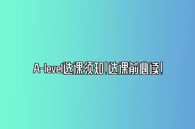 A-level选课须知！选课前必读！