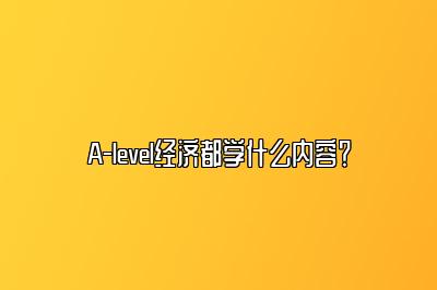 A-level经济都学什么内容？