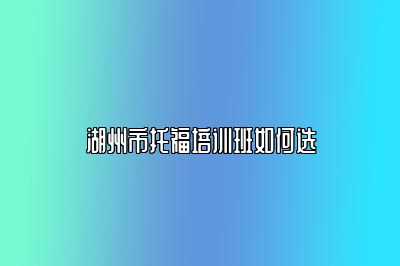 湖州市托福培训班如何选