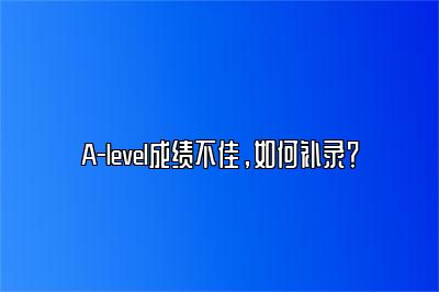 A-level成绩不佳，如何补录？