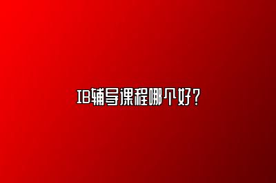 IB辅导课程哪个好？