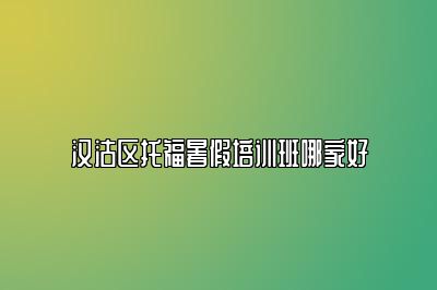 汉沽区托福暑假培训班哪家好