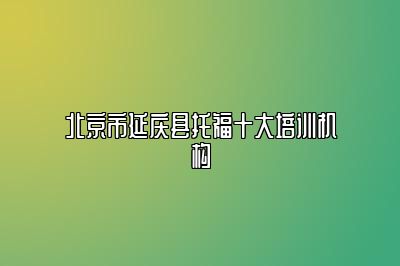 北京市延庆县托福十大培训机构
