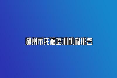 湖州市托福培训机构排名