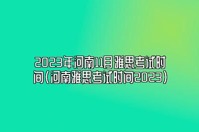 2023年河南11月雅思考试时间(河南雅思考试时间2023)