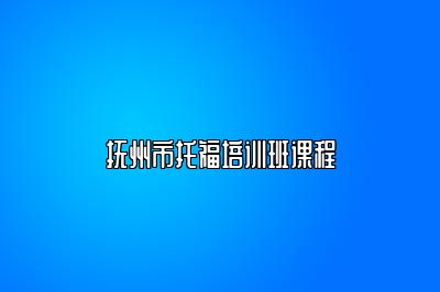抚州市托福培训班课程