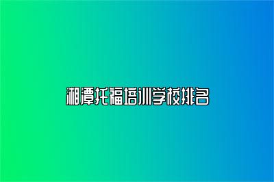 湘潭托福培训学校排名