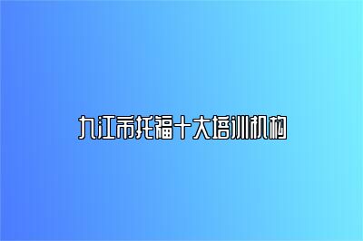 九江市托福十大培训机构