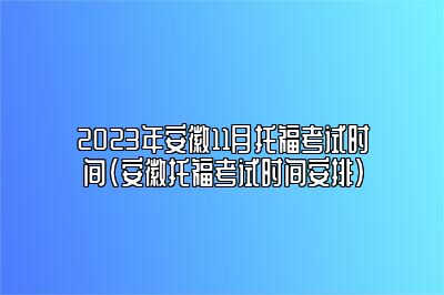 2023年安徽11月托福考试时间(安徽托福考试时间安排)