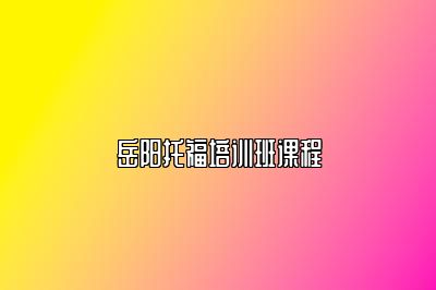 岳阳托福培训班课程