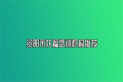 资阳市托福培训机构推荐