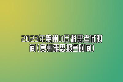 2023年贵州11月雅思考试时间(贵州雅思报名时间)