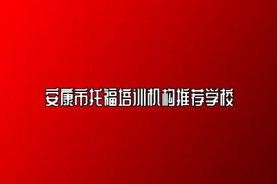 安康市托福培训机构推荐学校