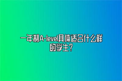 一年制A-level具体适合什么样的学生？