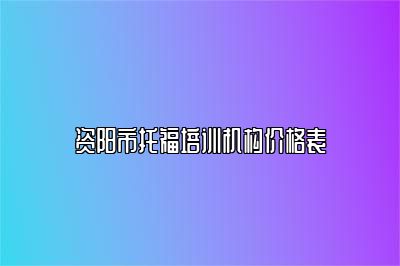 资阳市托福培训机构价格表