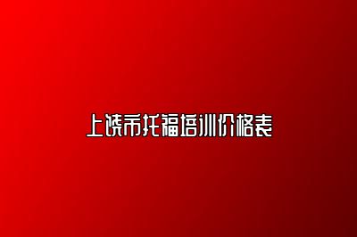 上饶市托福培训价格表