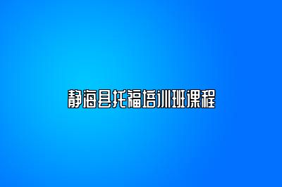 静海县托福培训班课程