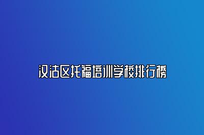 汉沽区托福培训学校排行榜