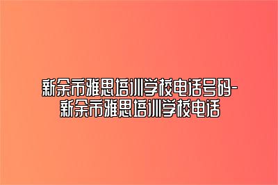 新余市雅思培训学校电话号码-新余市雅思培训学校电话
