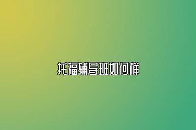 托福辅导班如何样