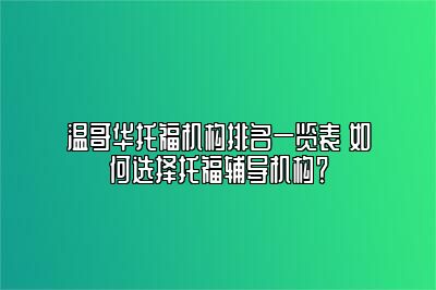 温哥华托福机构排名一览表 如何选择托福辅导机构？