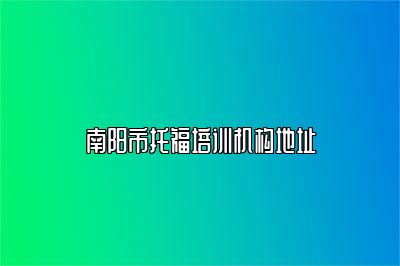 南阳市托福培训机构地址