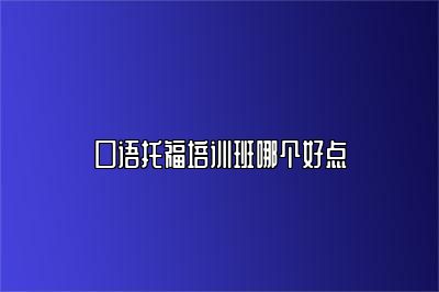 口语托福培训班哪个好点