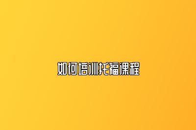 如何培训托福课程