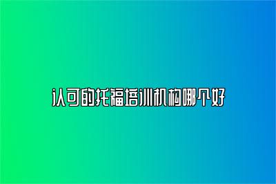 认可的托福培训机构哪个好