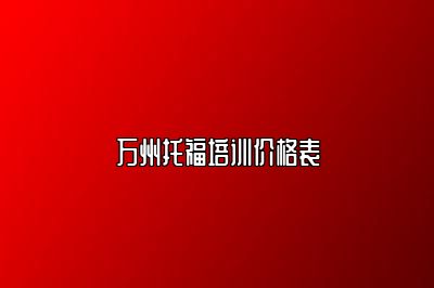 万州托福培训价格表