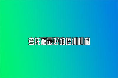 考托福最好的培训机构