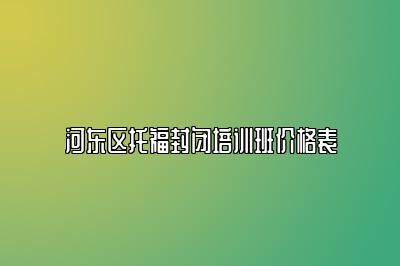 河东区托福封闭培训班价格表
