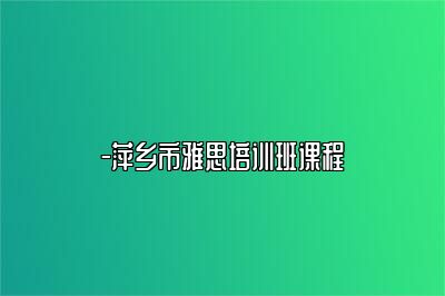 -萍乡市雅思培训班课程