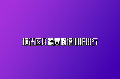 塘沽区托福寒假培训班排行