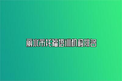丽水市托福培训机构排名