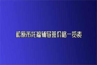 松原市托福辅导班价格一览表