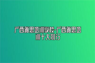 广西雅思培训学校-广西雅思培训十大排行