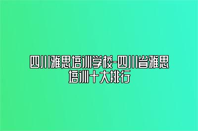 四川雅思培训学校-四川省雅思培训十大排行