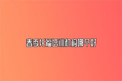 春季托福培训机构哪个好