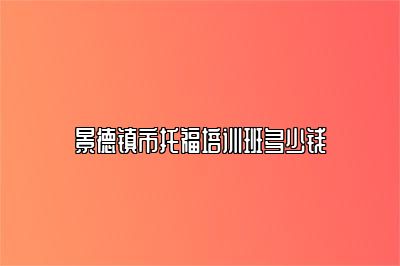 景德镇市托福培训班多少钱