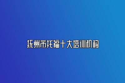 抚州市托福十大培训机构