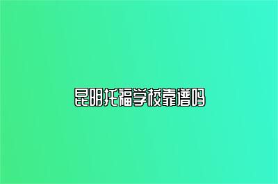 昆明托福学校靠谱吗