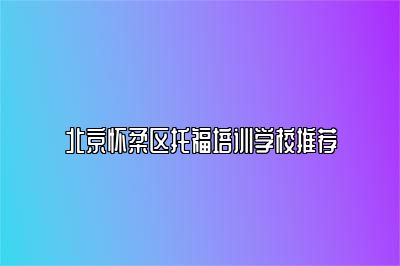 北京怀柔区托福培训学校推荐
