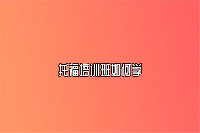 托福培训班如何学