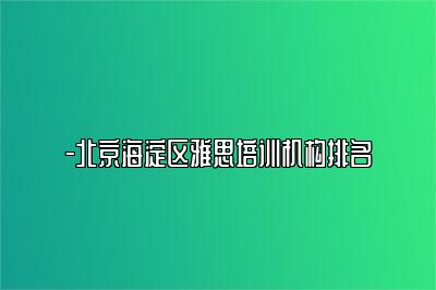 -北京海淀区雅思培训机构排名