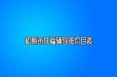 松原市托福辅导班价目表
