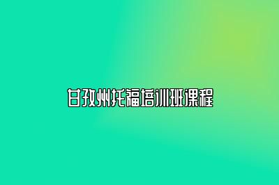 甘孜州托福培训班课程